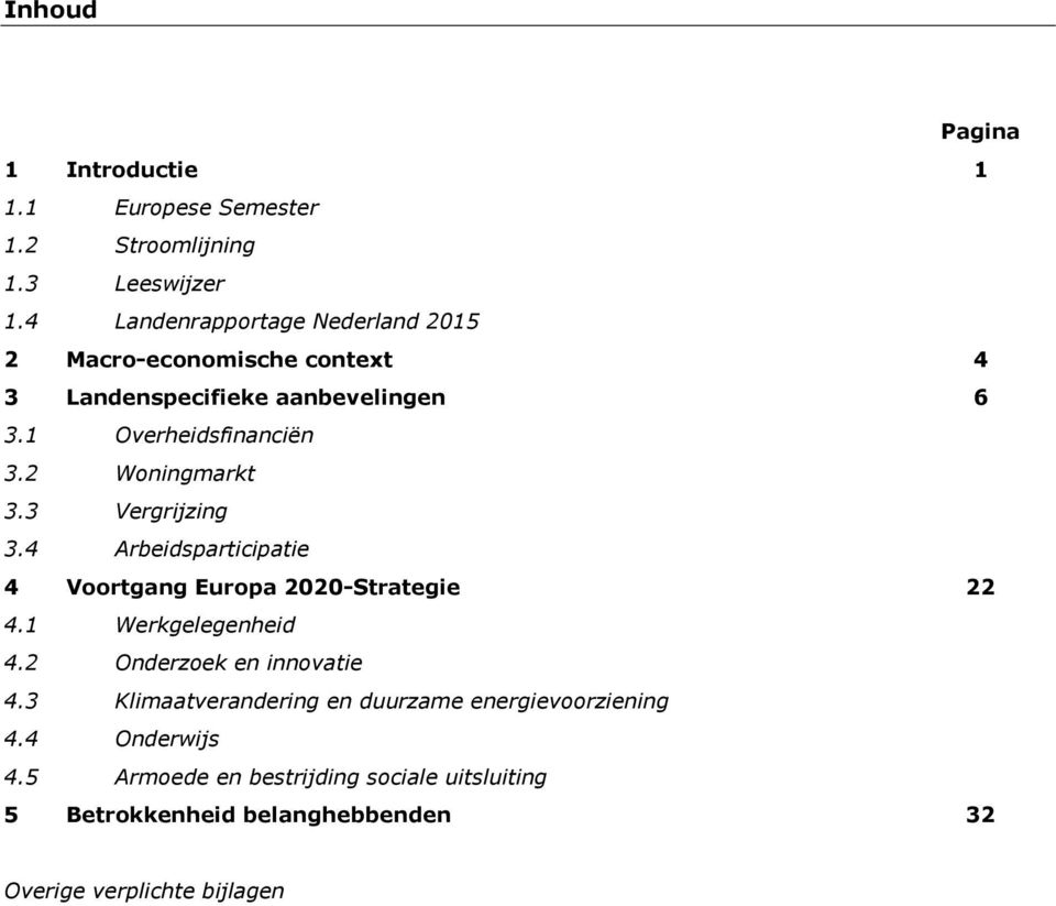 2 Woningmarkt 3.3 Vergrijzing 3.4 Arbeidsparticipatie 4 Voortgang Europa 2020-Strategie 22 4.1 Werkgelegenheid 4.