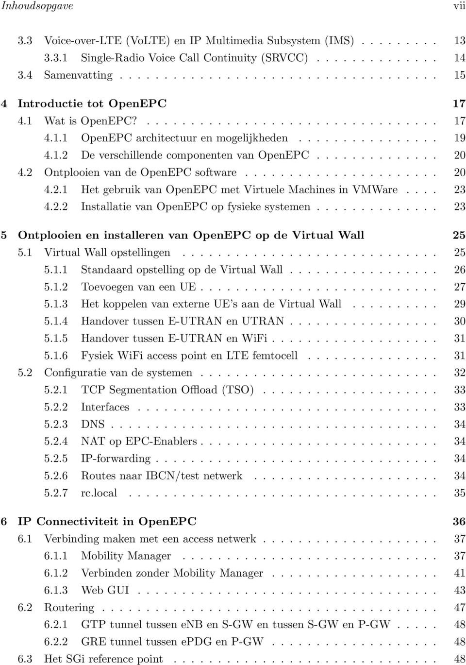 ............. 20 4.2 Ontplooien van de OpenEPC software...................... 20 4.2.1 Het gebruik van OpenEPC met Virtuele Machines in VMWare.... 23 4.2.2 Installatie van OpenEPC op fysieke systemen.