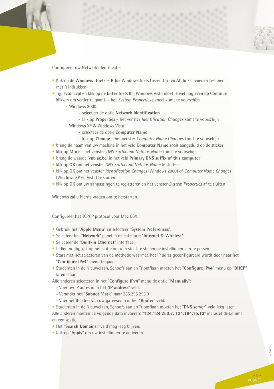 Network Identification - klik op Properties het venster Identification Changes komt te voorschijn - Windows XP & Windows Vista: - selecteer de optie Computer Name - klik op Change het venster