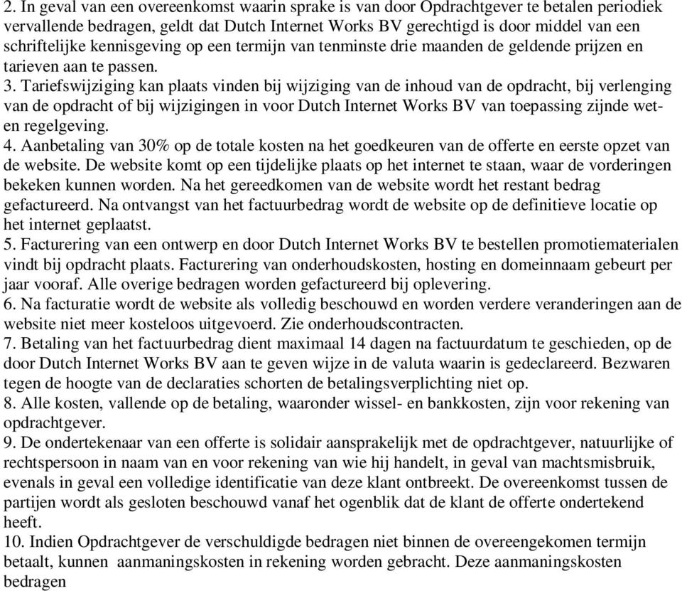Tariefswijziging kan plaats vinden bij wijziging van de inhoud van de opdracht, bij verlenging van de opdracht of bij wijzigingen in voor Dutch Internet Works BV van toepassing zijnde weten