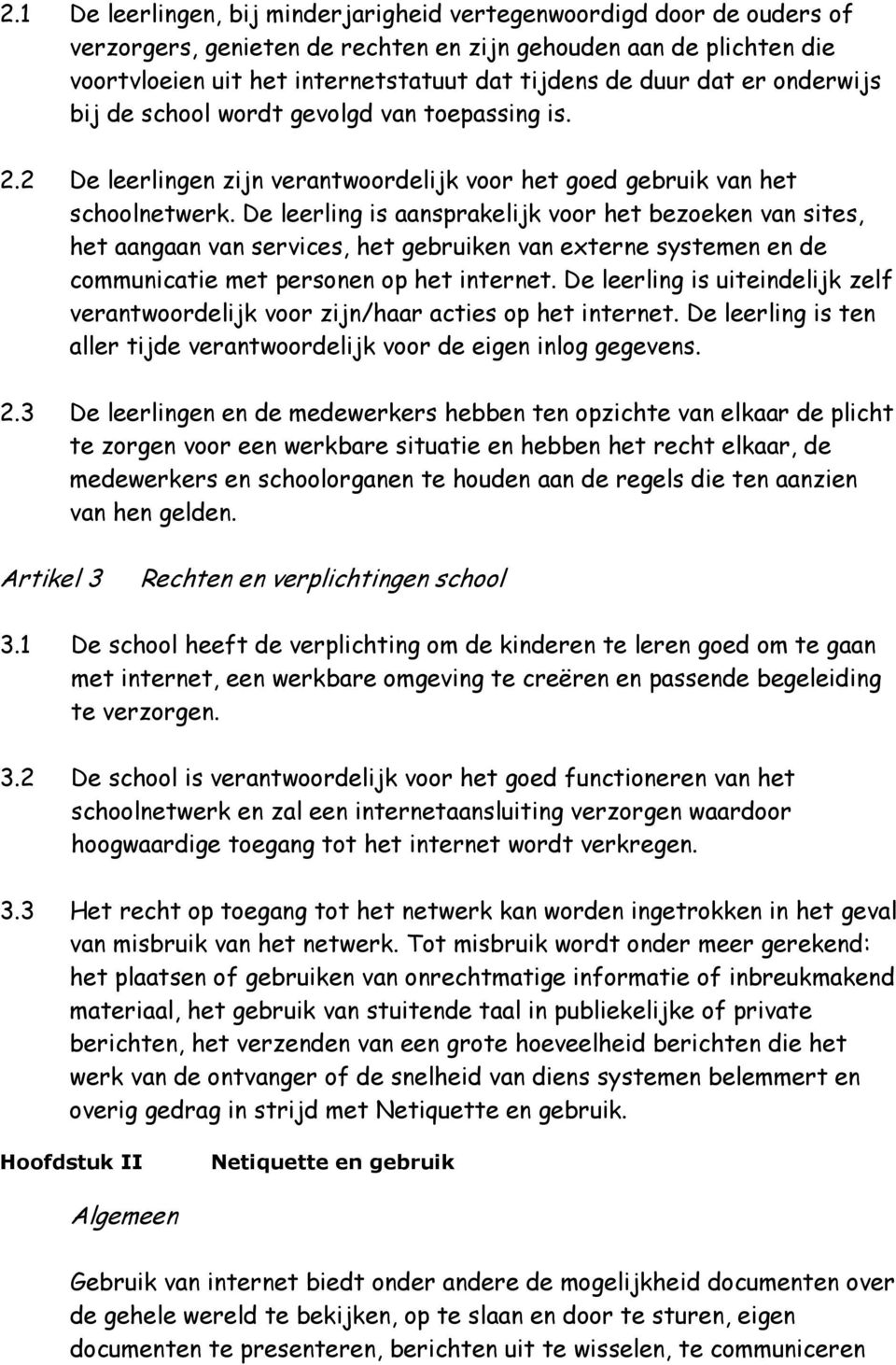 De leerling is aansprakelijk voor het bezoeken van sites, het aangaan van services, het gebruiken van externe systemen en de communicatie met personen op het internet.