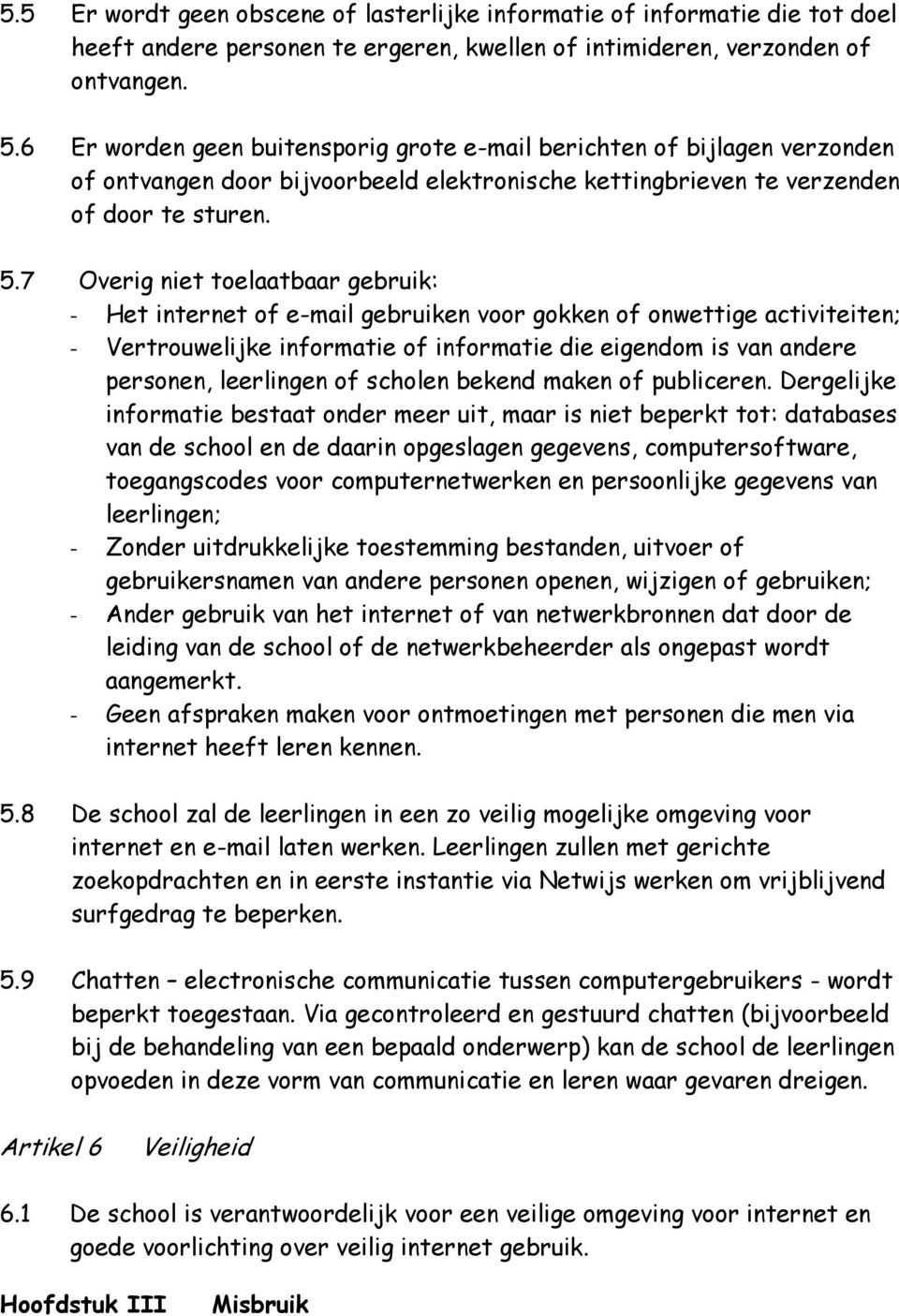 7 Overig niet toelaatbaar gebruik: - Het internet of e-mail gebruiken voor gokken of onwettige activiteiten; - Vertrouwelijke informatie of informatie die eigendom is van andere personen, leerlingen