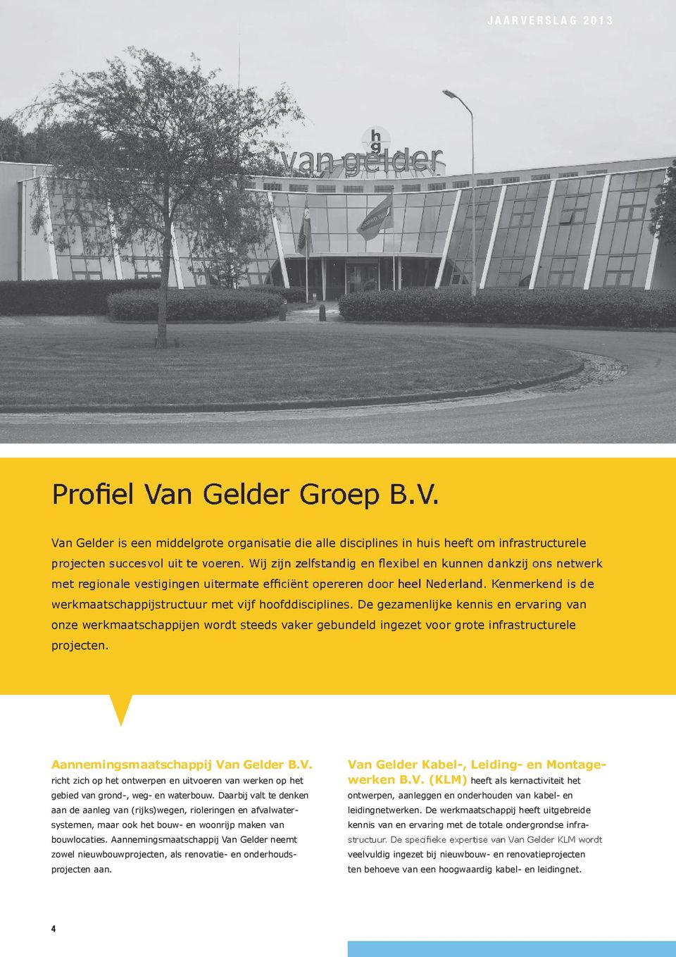 n Gelder B.V. richt zich op het ontwerpen en uitvoeren van werken op het gebied van grond-, weg- en waterbouw.