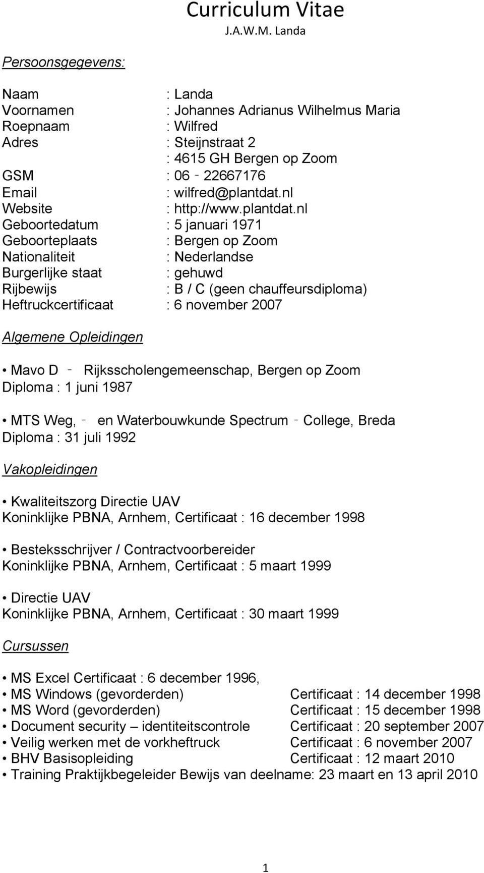 nl Geboortedatum : 5 januari 1971 Geboorteplaats : Bergen op Zoom Nationaliteit : Nederlandse Burgerlijke staat : gehuwd Rijbewijs : B / C (geen chauffeursdiploma) Heftruckcertificaat : 6 november