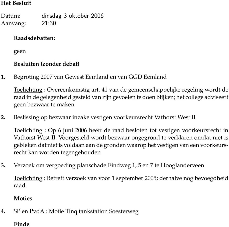 Beslissing op bezwaar inzake vestigen voorkeursrecht Vathorst West II Toelichting : Op 6 juni 2006 heeft de raad besloten tot vestigen voorkeursrecht in Vathorst West II.