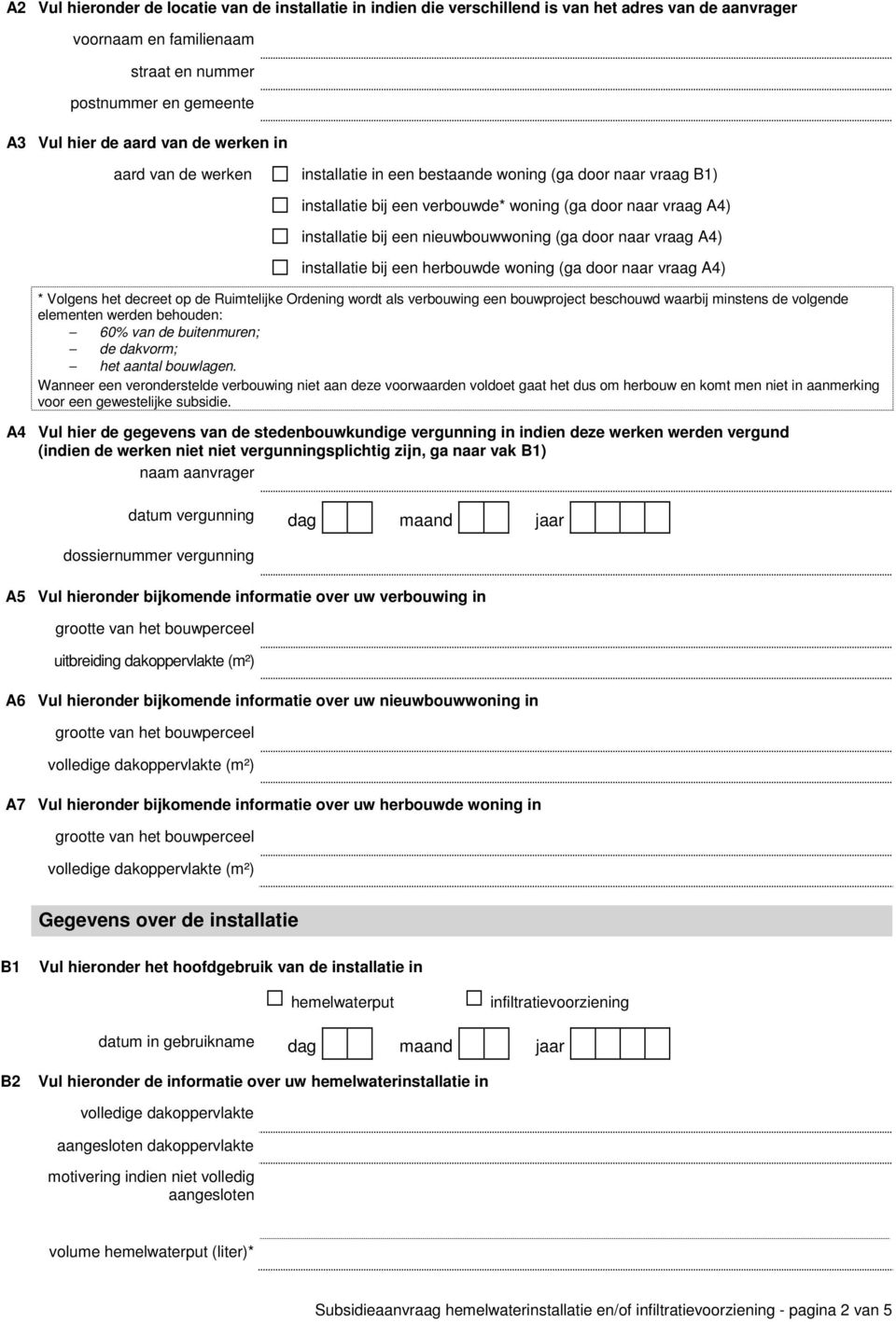 installatie bij een herbouwde woning (ga door naar vraag A4) * Volgens het decreet op de Ruimtelijke Ordening wordt als verbouwing een bouwproject beschouwd waarbij minstens de volgende elementen