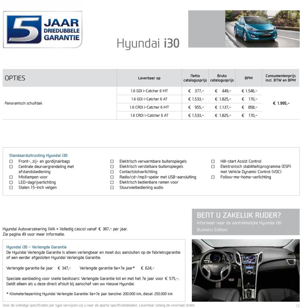995,- Standaarduitrusting Hyundai i30: Front-, zij- en gordijnairbags Centrale deurvergrendeling met afstandsbediening Mistlampen voor LED-dagrijverlichting Stalen 15-inch velgen Elektrisch