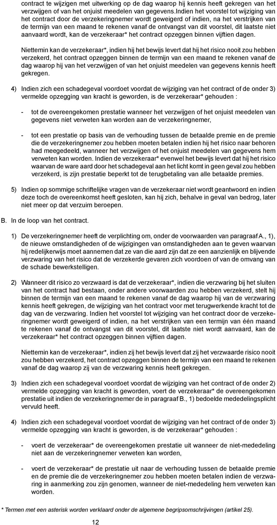 dit laatste niet aanvaard wordt, kan de verzekeraar* het contract opzeggen binnen vijftien dagen.