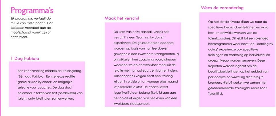 De dag staat helemaal in teken van het (ontdekken) van talent, ontwikkeling en samenwerken. Maak het verschil De kern van onze aanpak Maak het verschil is een learning by doing experience.