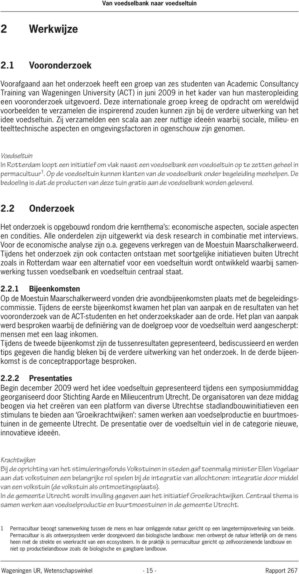 vooronderzoek uitgevoerd. Deze internationale groep kreeg de opdracht om wereldwijd voorbeelden te verzamelen die inspirerend zouden kunnen zijn bij de verdere uitwerking van het idee voedseltuin.