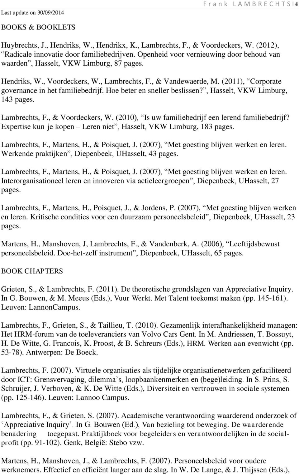 Hoe beter en sneller beslissen?, Hasselt, VKW Limburg, 143 pages. Lambrechts, F., & Voordeckers, W. (2010), Is uw familiebedrijf een lerend familiebedrijf?