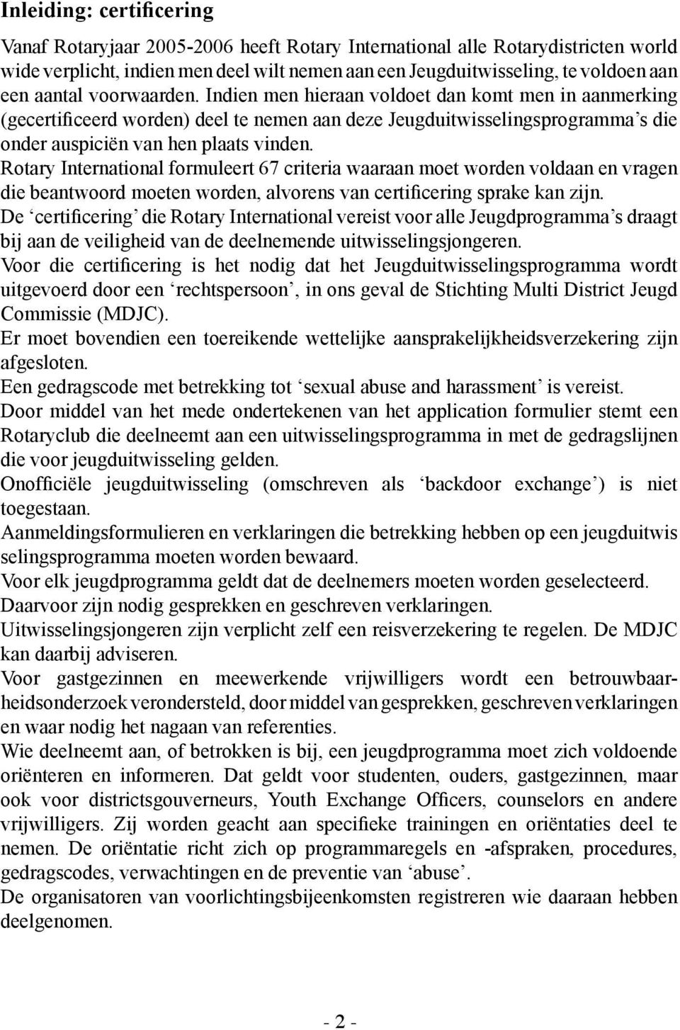 Rotary International formuleert 67 criteria waaraan moet worden voldaan en vragen die beantwoord moeten worden, alvorens van certificering sprake kan zijn.