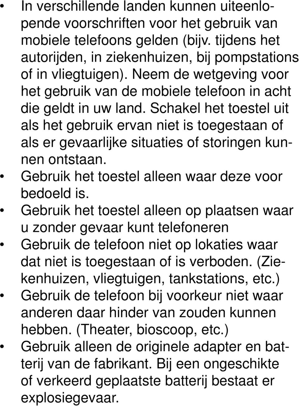 Schakel het toestel uit als het gebruik ervan niet is toegestaan of als er gevaarlijke situaties of storingen kunnen ontstaan. Gebruik het toestel alleen waar deze voor bedoeld is.