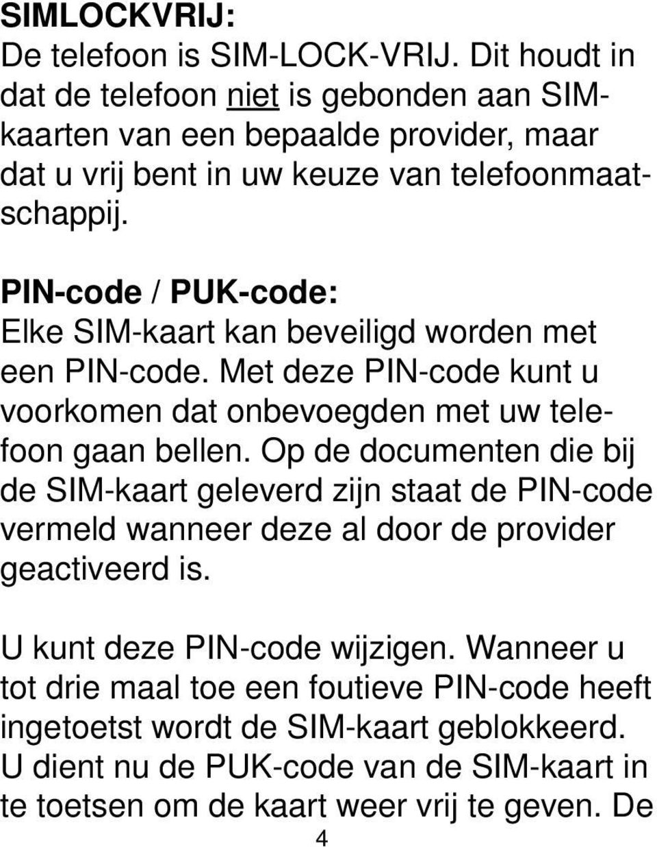 PIN-code / PUK-code: Elke SIM-kaart kan beveiligd worden met een PIN-code. Met deze PIN-code kunt u voorkomen dat onbevoegden met uw telefoon gaan bellen.