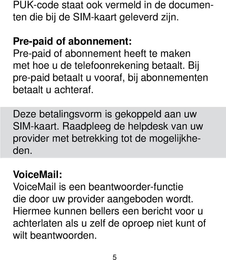 Bij pre-paid betaalt u vooraf, bij abonnementen betaalt u achteraf. Deze betalingsvorm is gekoppeld aan uw SIM-kaart.