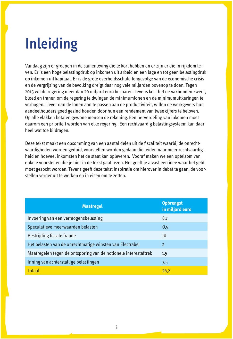 Er is de grote overheidsschuld tengevolge van de economische crisis en de vergrijzing van de bevolking dreigt daar nog vele miljarden bovenop te doen.