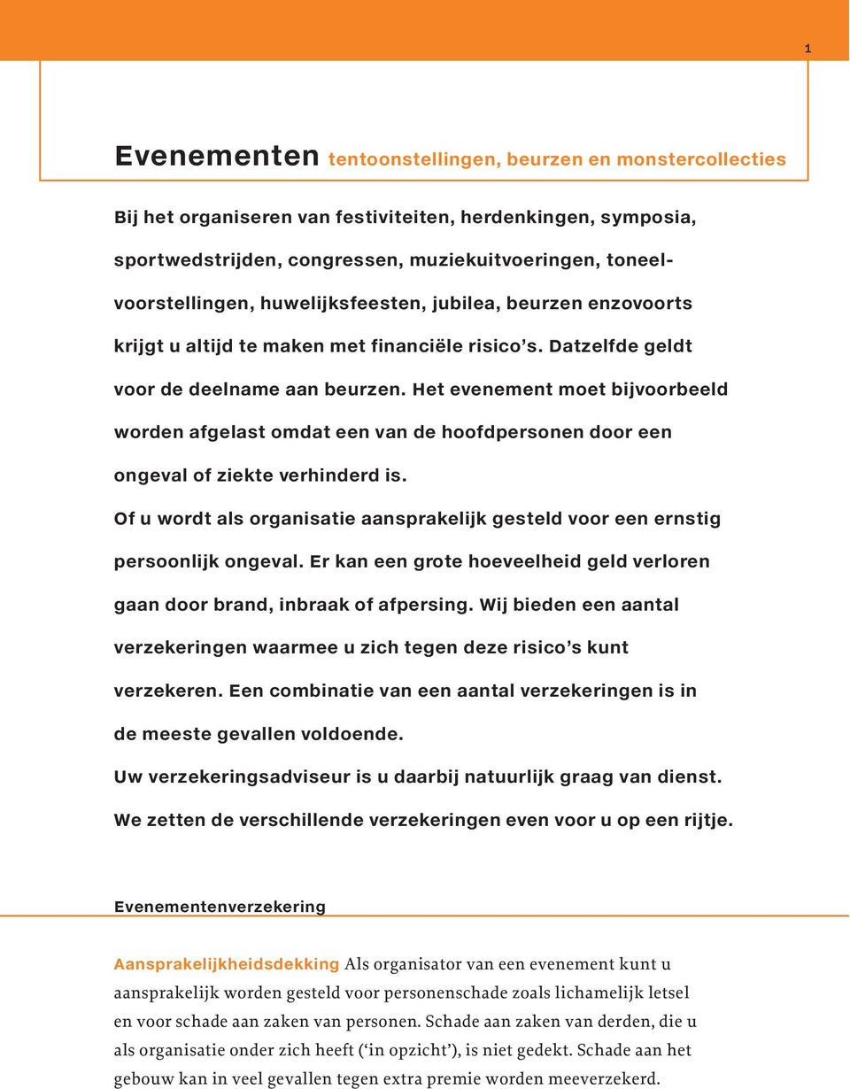 Het evenement moet bijvoorbeeld worden afgelast omdat een van de hoofdpersonen door een ongeval of ziekte verhinderd is.