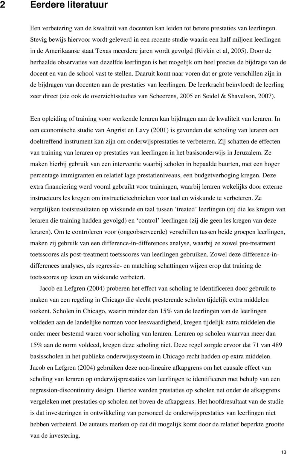 Door de herhaalde observaties van dezelfde leerlingen is het mogelijk om heel precies de bijdrage van de docent en van de school vast te stellen.