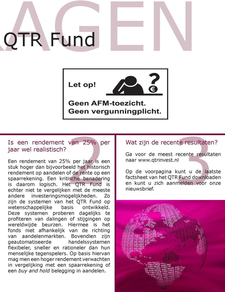 Het QTR Fund is echter niet te vergelijken met de meeste andere investeringsmogelijkheden. Zo zijn de systemen van het QTR Fund op wetenschappelijke basis ontwikkeld.