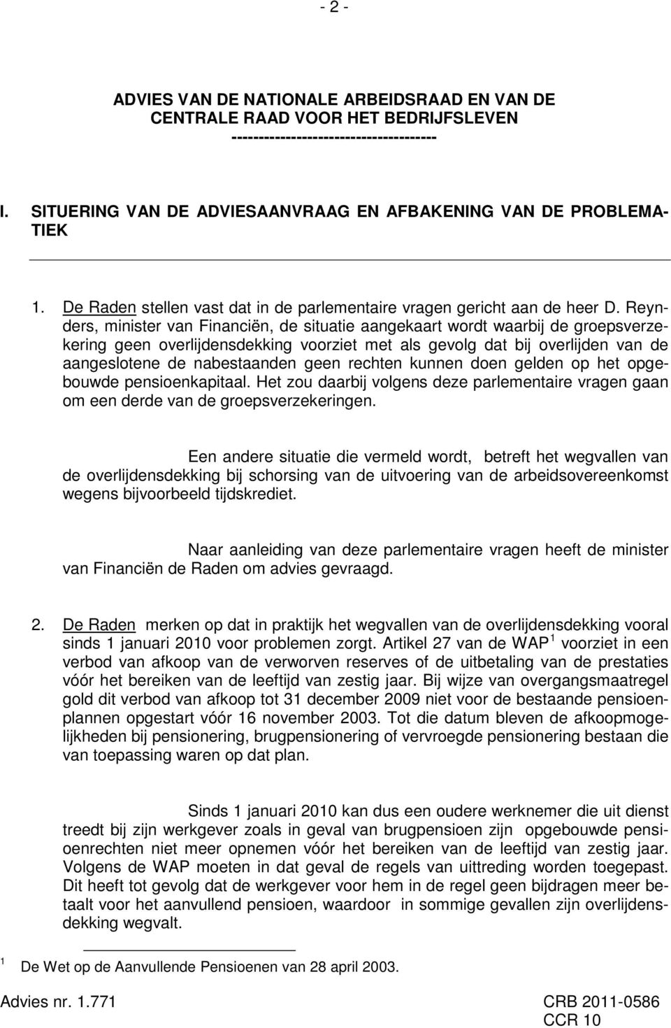 Reynders, minister van Financiën, de situatie aangekaart wordt waarbij de groepsverzekering geen overlijdensdekking voorziet met als gevolg dat bij overlijden van de aangeslotene de nabestaanden geen