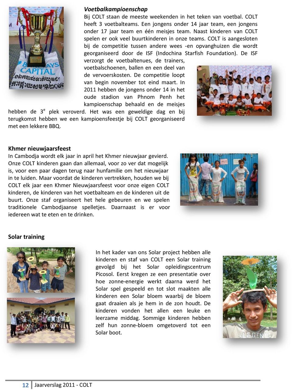 COLT is aangesloten bij de competitie tussen andere wees -en opvanghuizen die wordt georganiseerd door de ISF (Indochina Starfish Foundation).