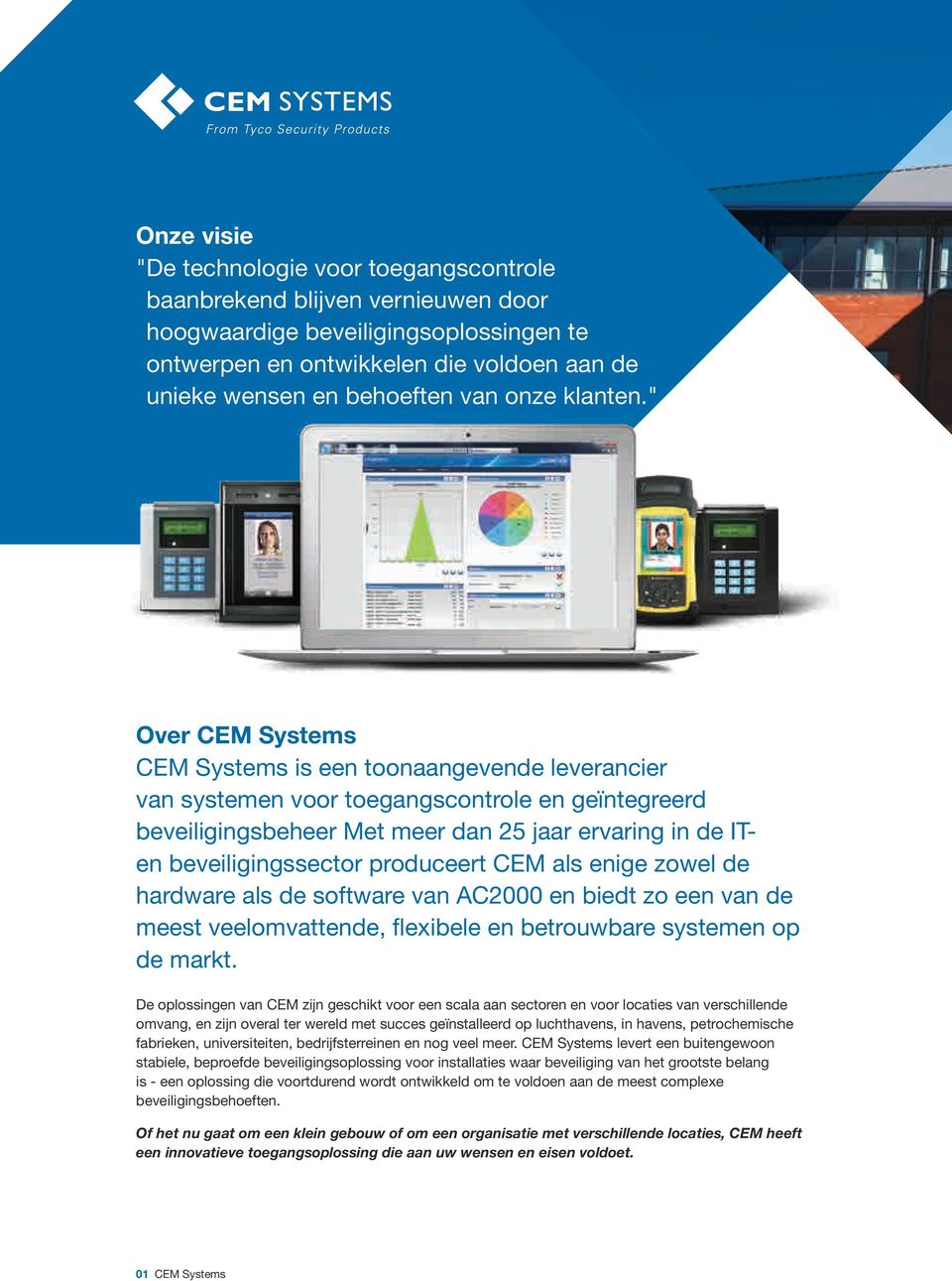 " Over CEM Systems CEM Systems is een toonaangevende leverancier van systemen voor toegangscontrole en geïntegreerd beveiligingsbeheer Met meer dan 25 jaar ervaring in de ITen beveiligingssector