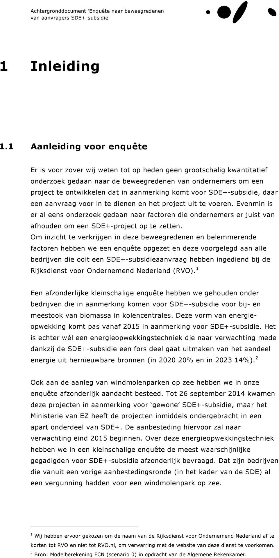 komt voor SDE+-subsidie, daar een aanvraag voor in te dienen en het project uit te voeren.