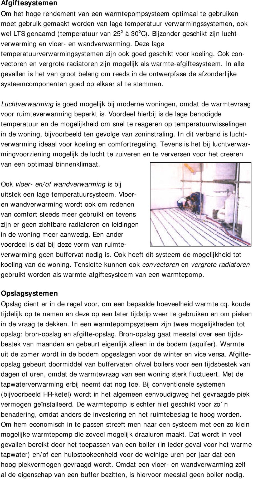 Ook convectoren en vergrote radiatoren zijn mogelijk als warmte-afgiftesysteem.