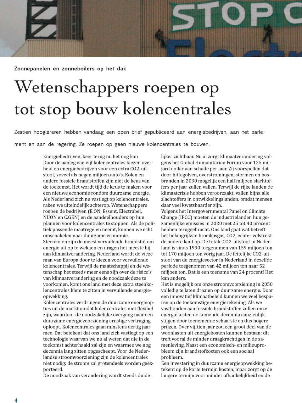 Energiebedrijven, keer terug nu het nog kan Door de aanleg van vijf kolencentrales kiezen overheid en energiebedrijven voor een extra CO2-uitstoot, zoveel als negen miljoen auto s.