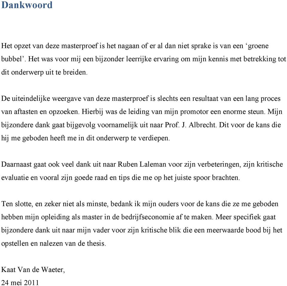 De uiteindelijke weergave van deze masterproef is slechts een resultaat van een lang proces van aftasten en opzoeken. Hierbij was de leiding van mijn promotor een enorme steun.