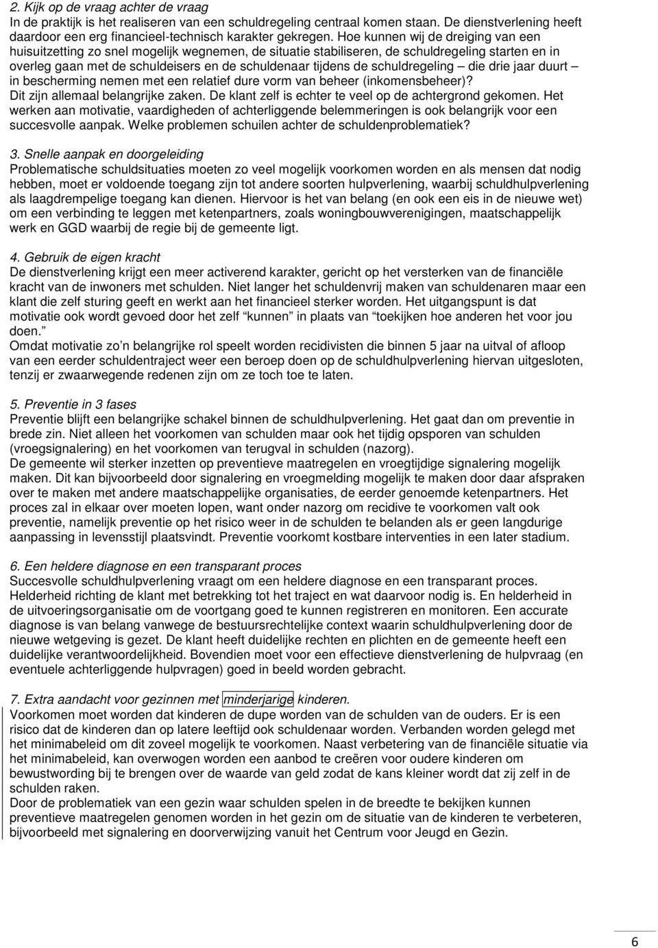 schuldregeling die drie jaar duurt in bescherming nemen met een relatief dure vorm van beheer (inkomensbeheer)? Dit zijn allemaal belangrijke zaken.