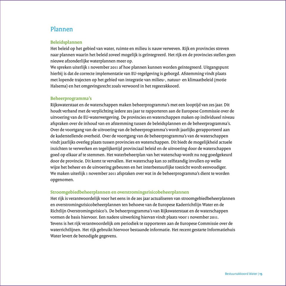 Uitgangspunt hierbij is dat de correcte implementatie van EU-regelgeving is geborgd.