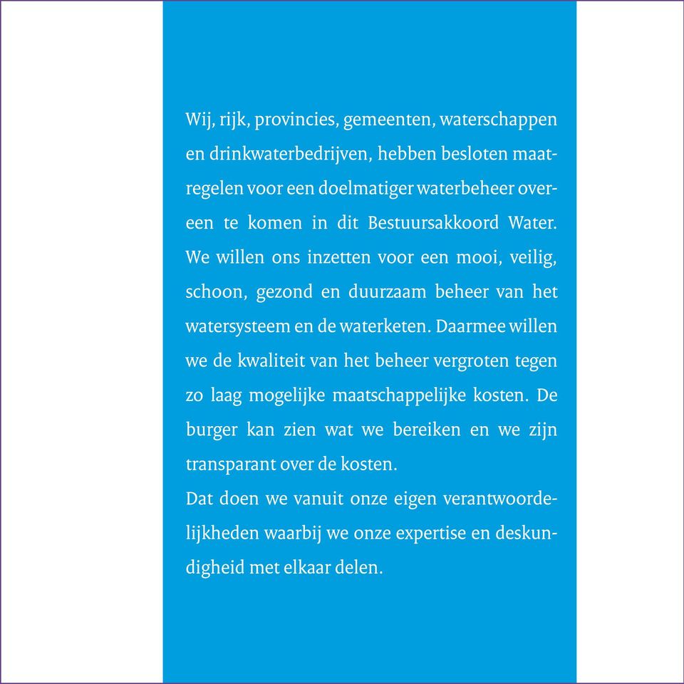 We willen ons inzetten voor een mooi, veilig, schoon, gezond en duurzaam beheer van het watersysteem en de waterketen.