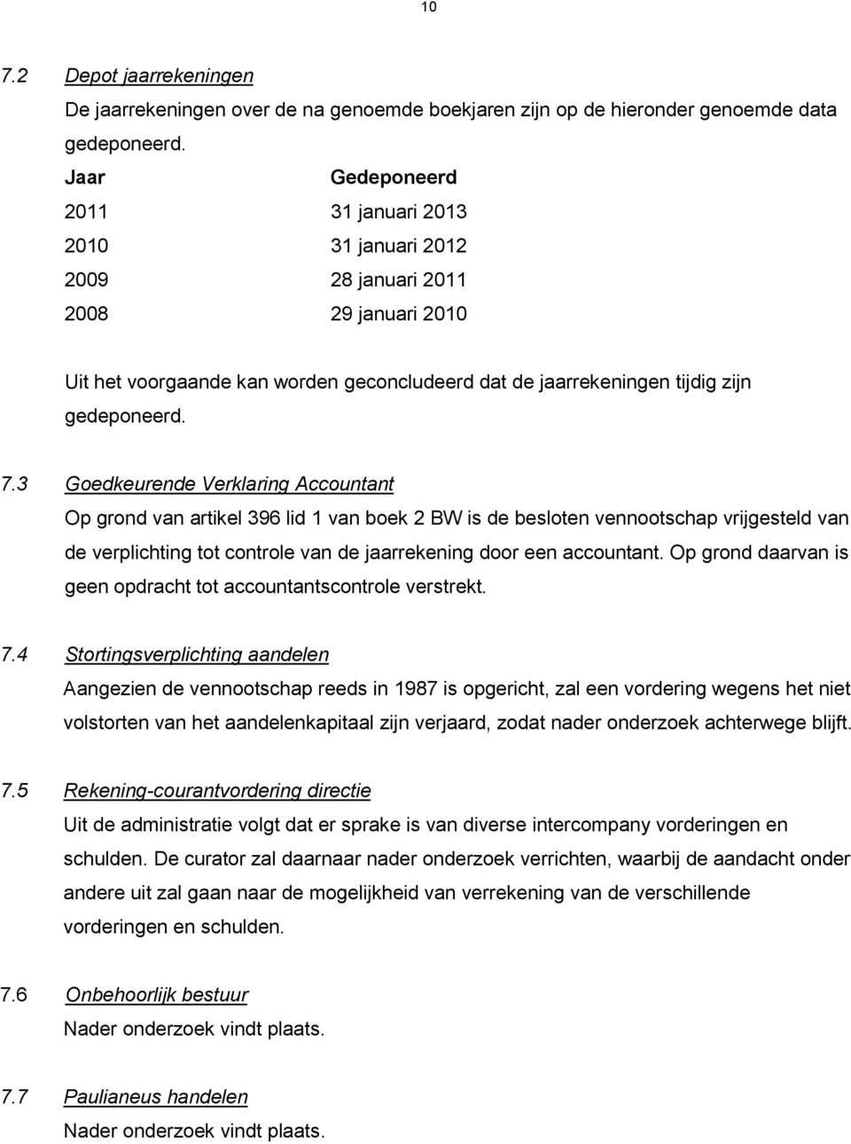 3 Goedkeurende Verklaring Accountant Op grond van artikel 396 lid 1 van boek 2 BW is de besloten vennootschap vrijgesteld van de verplichting tot controle van de jaarrekening door een accountant.