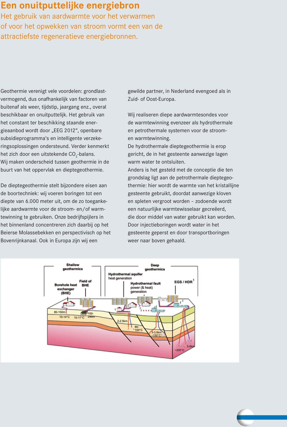 Het gebruik van het constant ter beschikking staande energieaanbod wordt door EEG 2012, openbare subsidieprogramma s en intelligente verzekeringsoplossingen ondersteund.