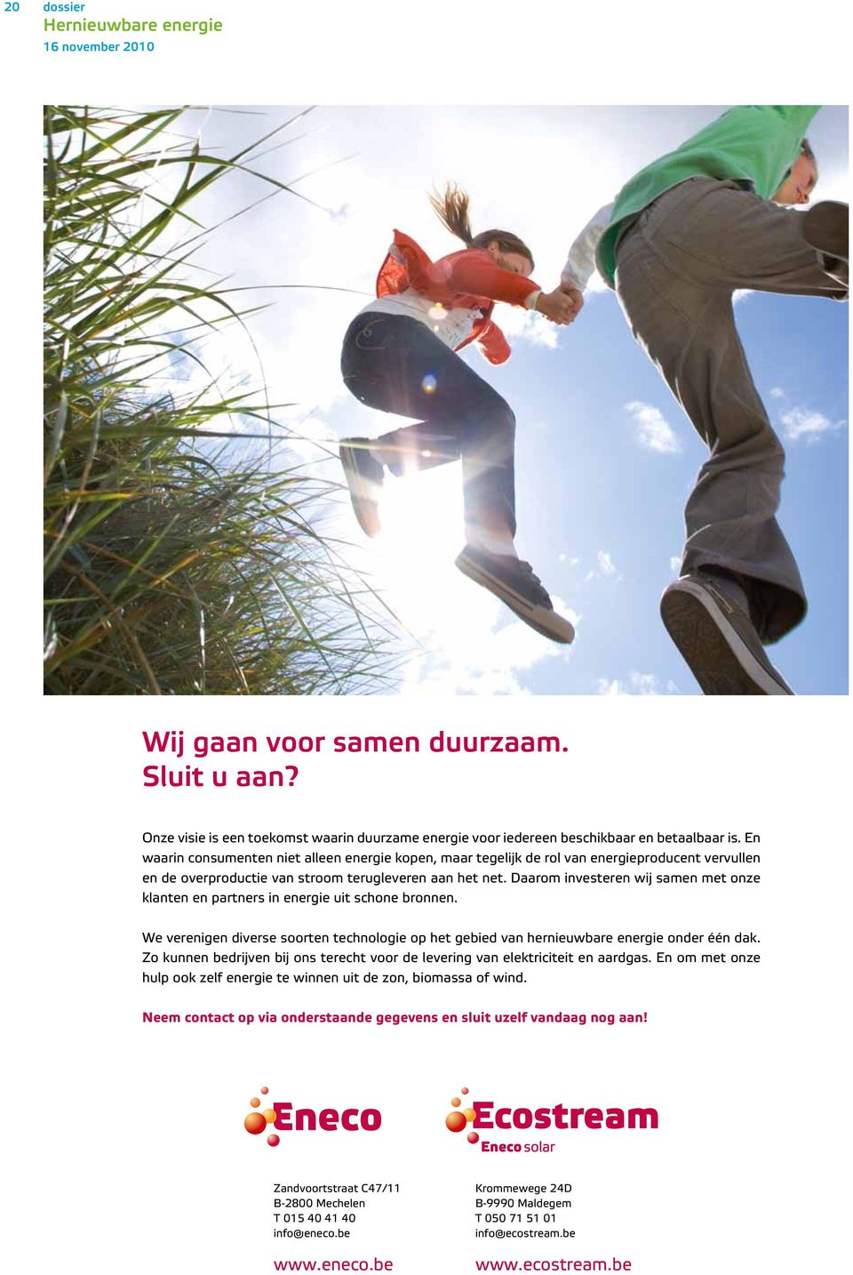 Daarom investeren wij samen met onze klanten en partners in energie uit schone bronnen. We verenigen diverse soorten technologie op het gebied van hernieuwbare energie onder één dak.