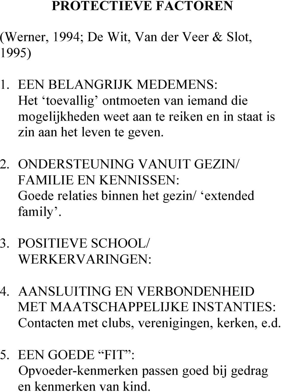 geven. 2. ONDERSTEUNING VANUIT GEZIN/ FAMILIE EN KENNISSEN: Goede relaties binnen het gezin/ extended family. 3.