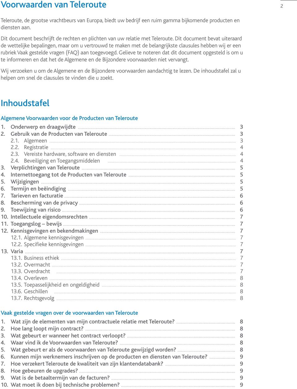 Dit document bevat uiteraard de wettelijke bepalingen, maar om u vertrouwd te maken met de belangrijkste clausules hebben wij er een rubriek Vaak gestelde vragen (FAQ) aan toegevoegd.