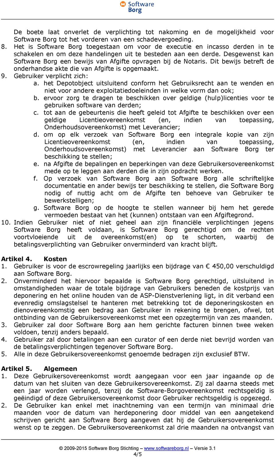 Desgewenst kan Software Borg een bewijs van Afgifte opvragen bij de Notaris. Dit bewijs betreft de onderhandse akte die van Afgifte is opgemaakt. 9. Gebruiker verplicht zich: a.