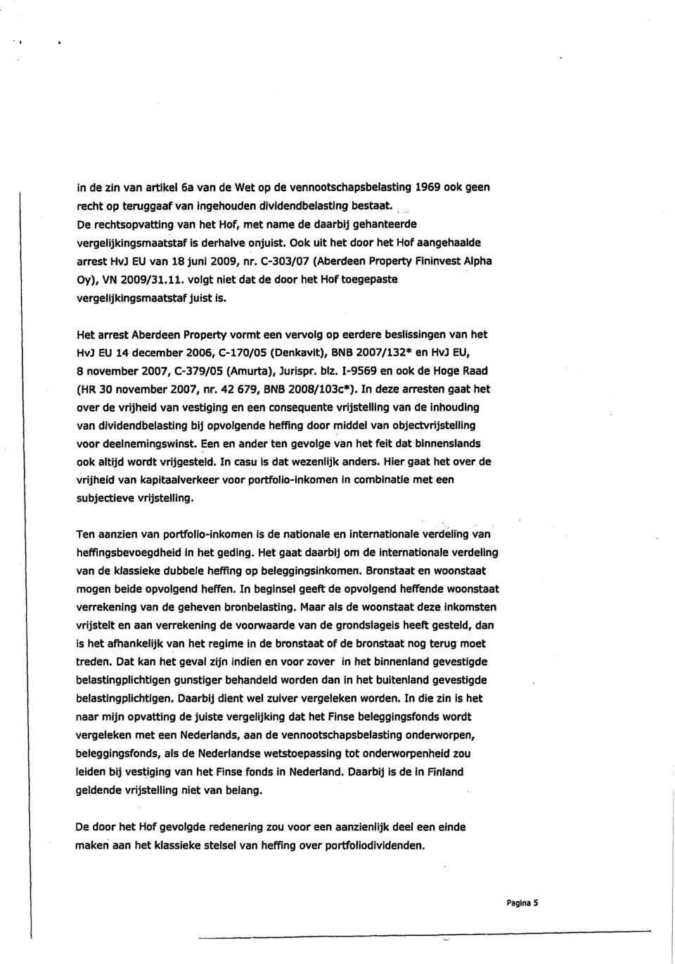 C-303/07 (Aberdeen Property Fininvest Alpha Oy), VN 2009/31.11. volgt niet dat de door het Hof toegepaste vergelijkingsmaatstaf juist Is.