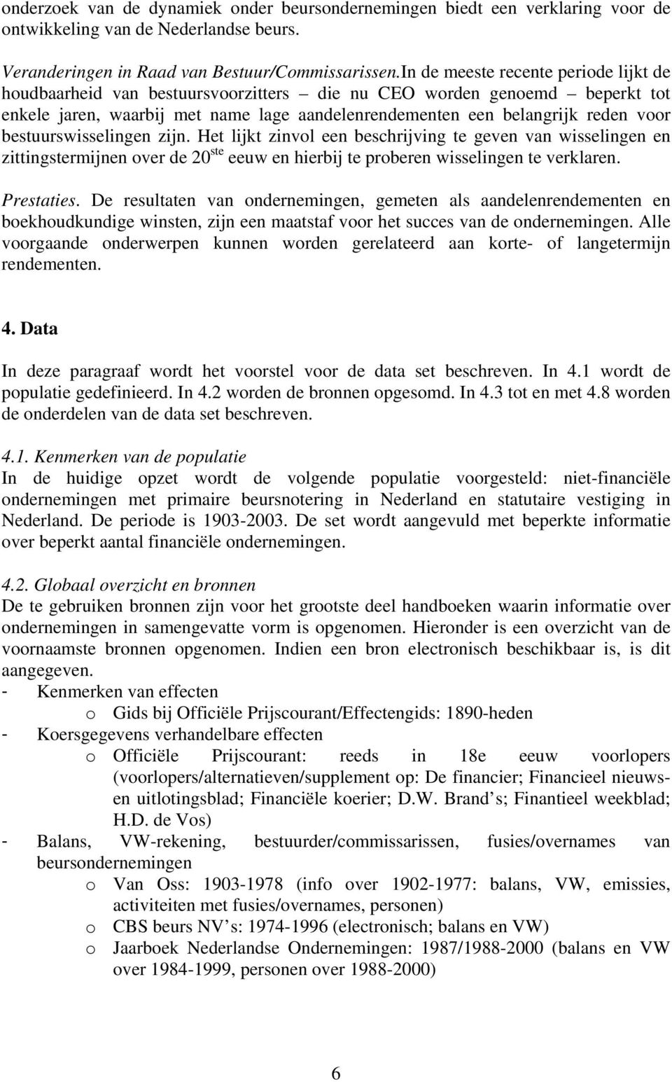 bestuurswisselingen zijn. Het lijkt zinvol een beschrijving te geven van wisselingen en zittingstermijnen over de 20 ste eeuw en hierbij te proberen wisselingen te verklaren. Prestaties.