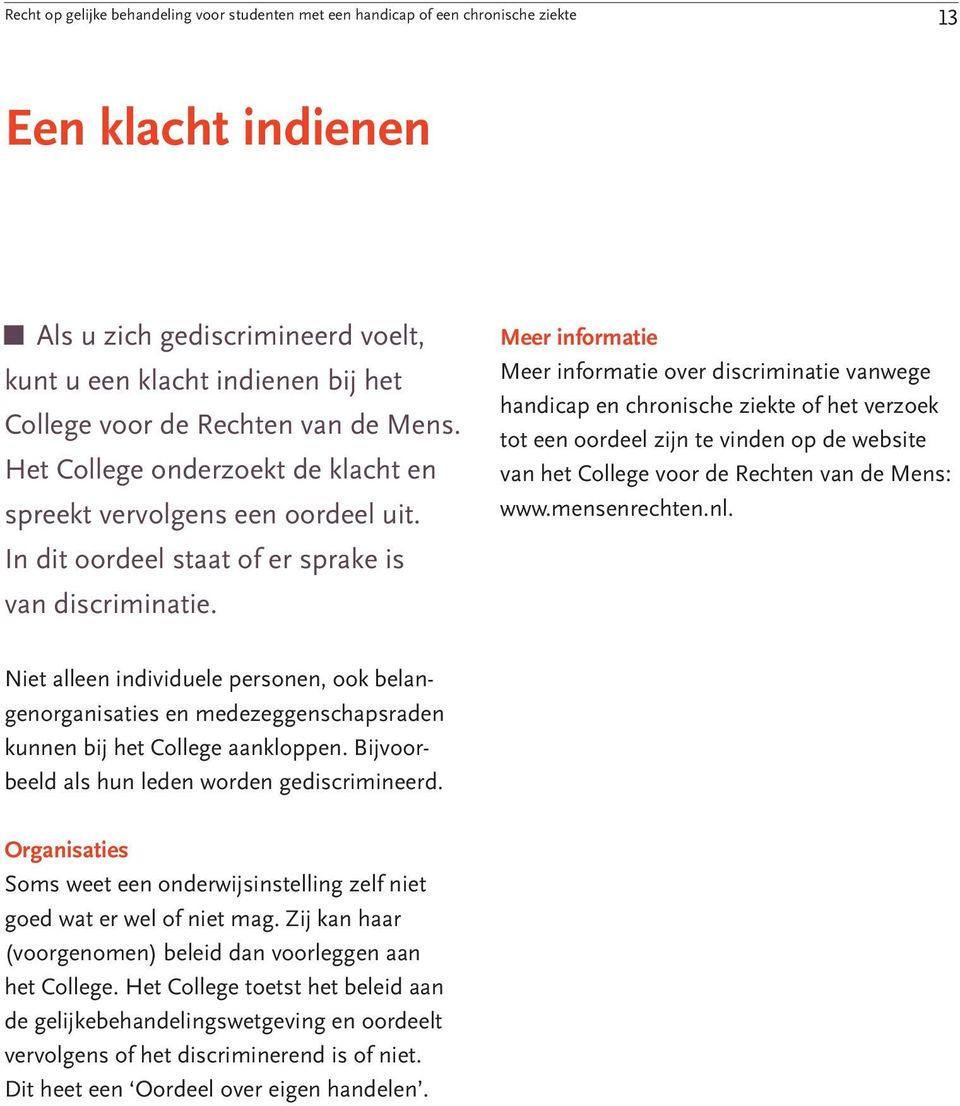 Meer informatie Meer informatie over discriminatie vanwege handicap en chronische ziekte of het verzoek tot een oordeel zijn te vinden op de website van het College voor de Rechten van de Mens: www.