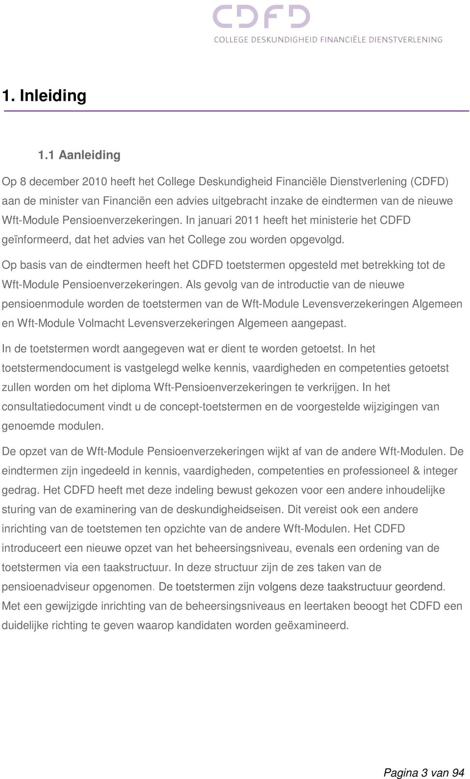 Pensioenverzekeringen. In januari 2011 heeft het ministerie het CDFD geïnformeerd, dat het advies van het College zou worden opgevolgd.