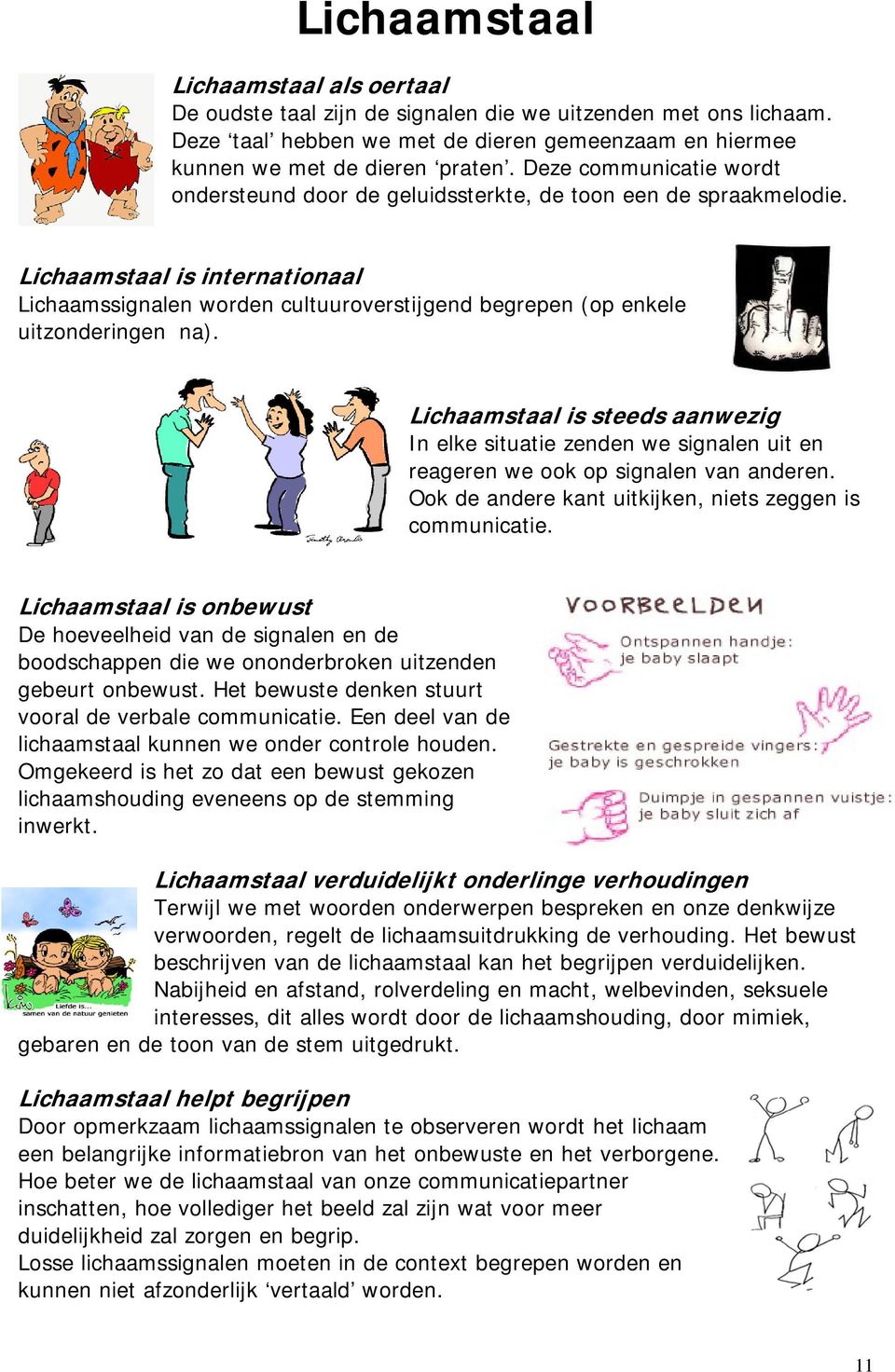 Lichaamstaal is internationaal Lichaamssignalen worden cultuuroverstijgend begrepen (op enkele uitzonderingen na).