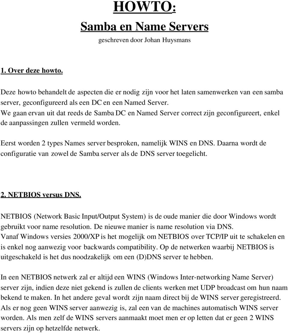 We gaan ervan uit dat reeds de Samba DC en Named Server correct zijn geconfigureert, enkel de aanpassingen zullen vermeld worden. Eerst worden 2 types Names server besproken, namelijk WINS en DNS.