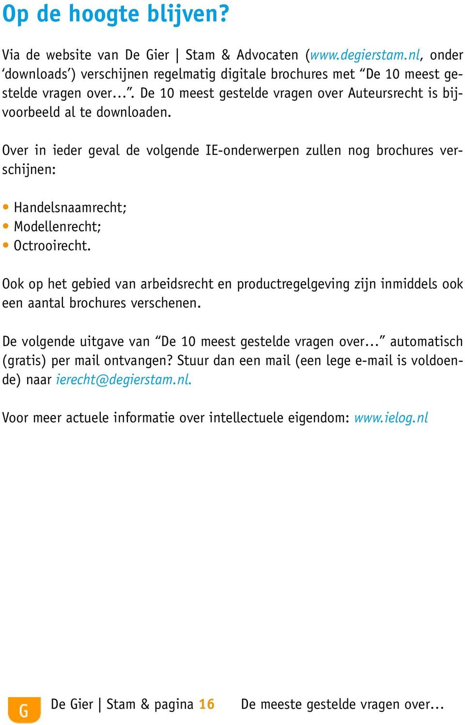 Over in ieder geval de volgende IE-onderwerpen zullen nog brochures verschijnen: Handelsnaamrecht; Modellenrecht; Octrooirecht.