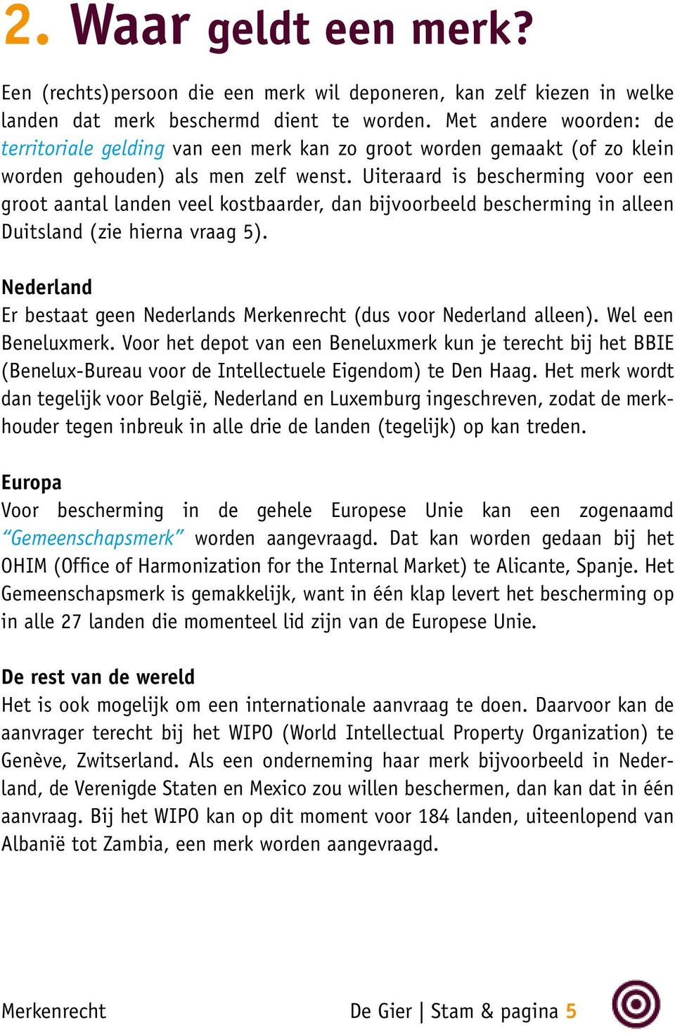 Uiteraard is bescherming voor een groot aantal landen veel kostbaarder, dan bijvoorbeeld bescherming in alleen Duitsland (zie hierna vraag 5).