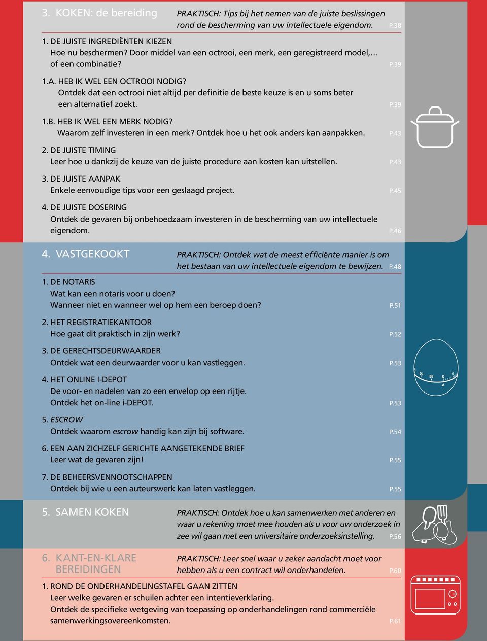 Ontdek dat een octrooi niet altijd per definitie de beste keuze is en u soms beter een alternatief zoekt. P.39 1.B. HEB IK WEL EEN MERK NODIG? Waarom zelf investeren in een merk?