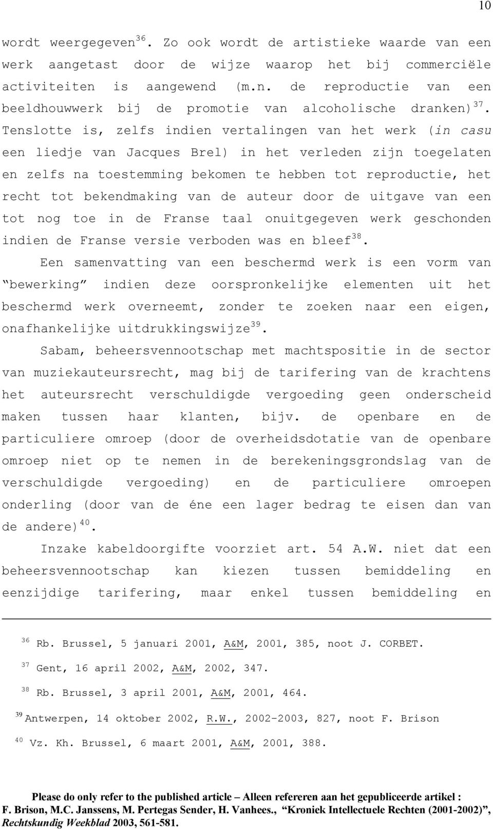 bekendmaking van de auteur door de uitgave van een tot nog toe in de Franse taal onuitgegeven werk geschonden indien de Franse versie verboden was en bleef 38.