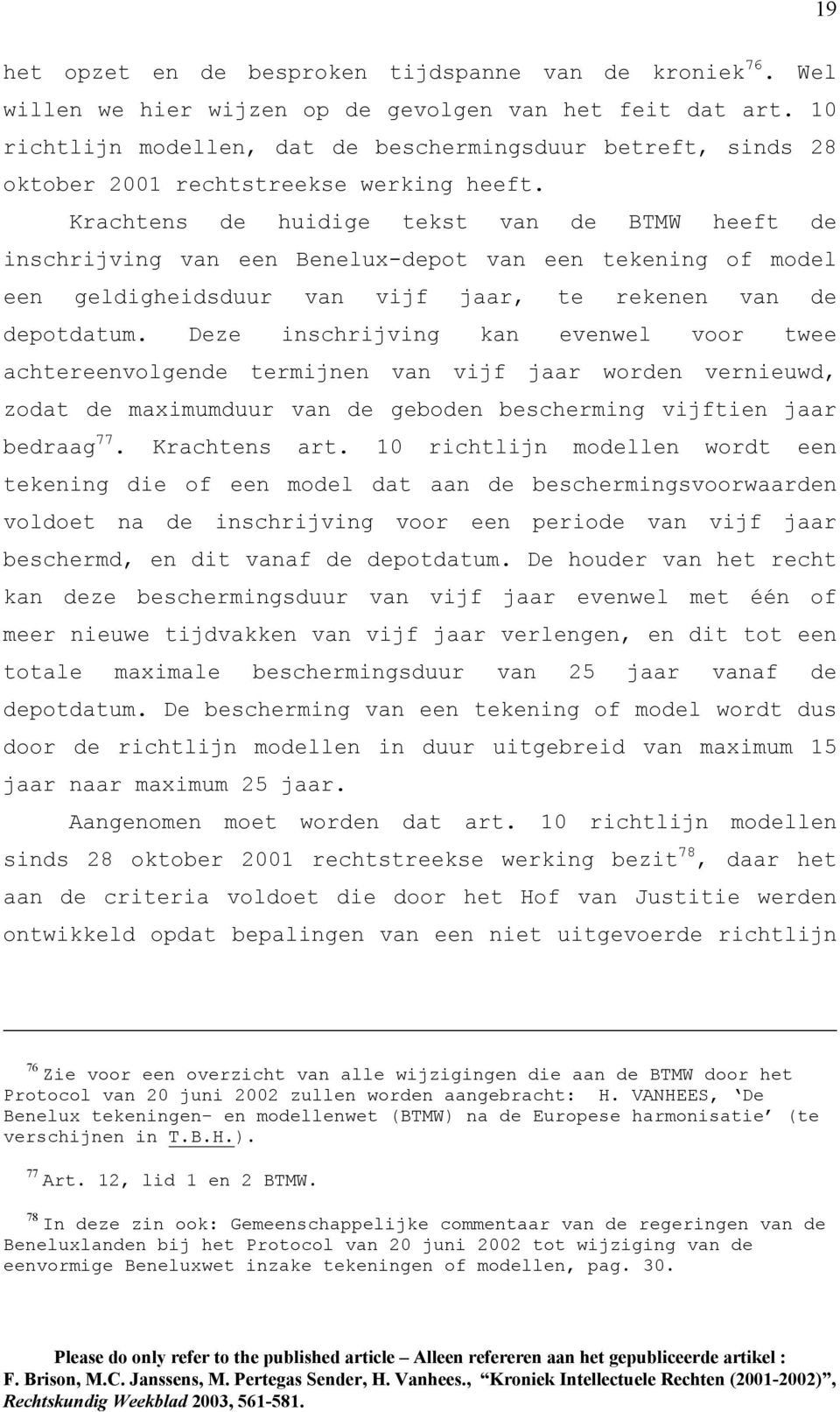 Krachtens de huidige tekst van de BTMW heeft de inschrijving van een Benelux-depot van een tekening of model een geldigheidsduur van vijf jaar, te rekenen van de depotdatum.